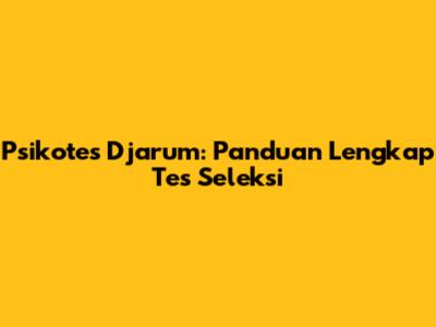 Psikotes Djarum: Panduan Lengkap Tes Seleksi