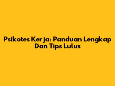 Psikotes Kerja: Panduan Lengkap Dan Tips Lulus