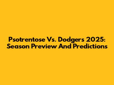 Psotrentose Vs. Dodgers 2025: Season Preview And Predictions