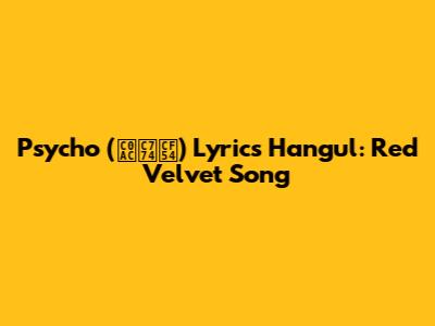 Psycho (사이코) Lyrics Hangul: Red Velvet Song