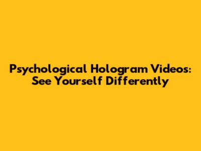 Psychological Hologram Videos: See Yourself Differently