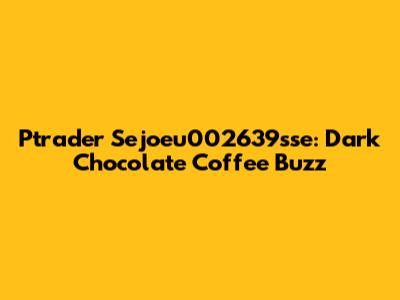 Ptrader Sejoeu002639sse: Dark Chocolate Coffee Buzz