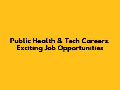 Public Health & Tech Careers: Exciting Job Opportunities