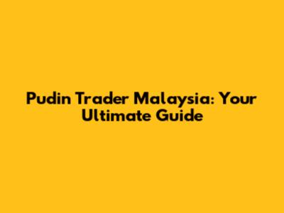 Pudin Trader Malaysia: Your Ultimate Guide