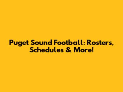 Puget Sound Football: Rosters, Schedules & More!