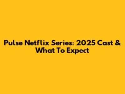 Pulse Netflix Series: 2025 Cast & What To Expect