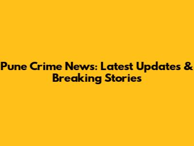 Pune Crime News: Latest Updates & Breaking Stories