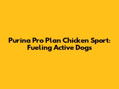 Purina Pro Plan Chicken Sport: Fueling Active Dogs