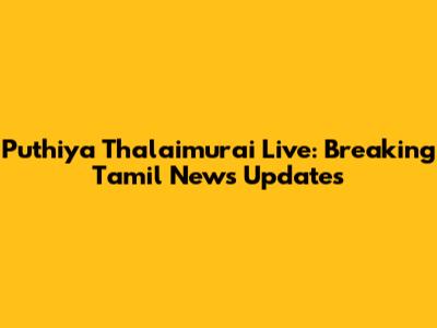 Puthiya Thalaimurai Live: Breaking Tamil News Updates