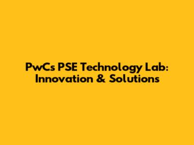 PwC's PSE Technology Lab: Innovation & Solutions