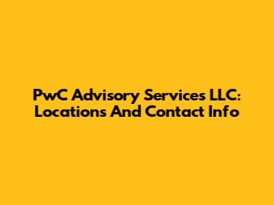 PwC Advisory Services LLC: Locations And Contact Info