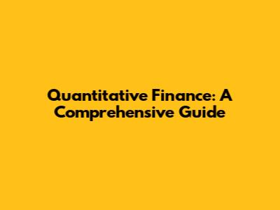 Quantitative Finance: A Comprehensive Guide