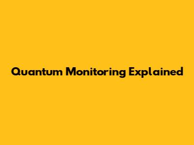 Quantum Monitoring Explained