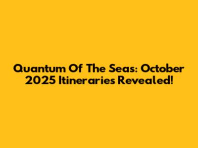 Quantum Of The Seas: October 2025 Itineraries Revealed!