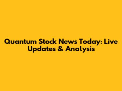 Quantum Stock News Today: Live Updates & Analysis