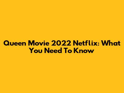 Queen Movie 2022 Netflix: What You Need To Know