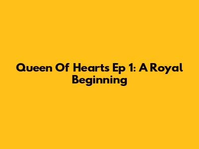 Queen Of Hearts Ep 1: A Royal Beginning