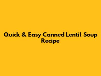 Quick & Easy Canned Lentil Soup Recipe