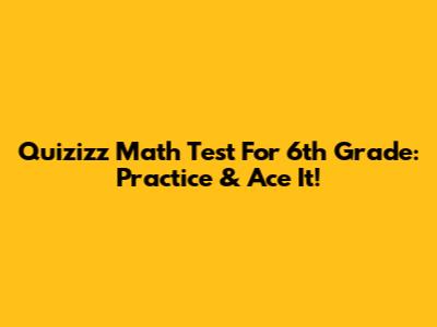 Quizizz Math Test For 6th Grade: Practice & Ace It!