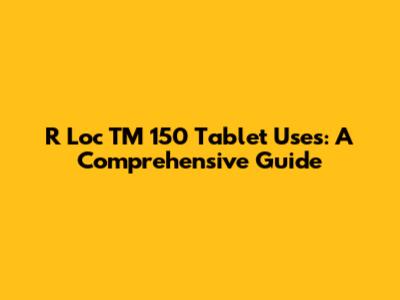 R Loc TM 150 Tablet Uses: A Comprehensive Guide