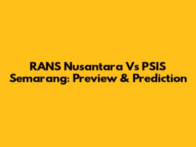 RANS Nusantara Vs PSIS Semarang: Preview & Prediction