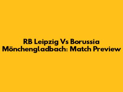 RB Leipzig Vs Borussia Mönchengladbach: Match Preview