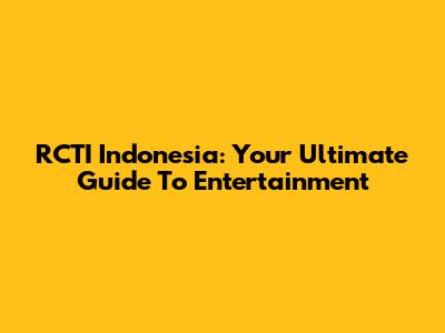 RCTI Indonesia: Your Ultimate Guide To Entertainment
