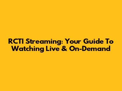 RCTI Streaming: Your Guide To Watching Live & On-Demand