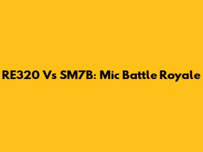 RE320 Vs SM7B: Mic Battle Royale