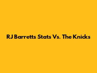RJ Barrett's Stats Vs. The Knicks