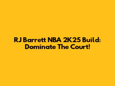 RJ Barrett NBA 2K25 Build: Dominate The Court!