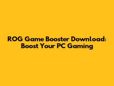 ROG Game Booster Download: Boost Your PC Gaming