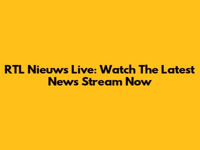 RTL Nieuws Live: Watch The Latest News Stream Now