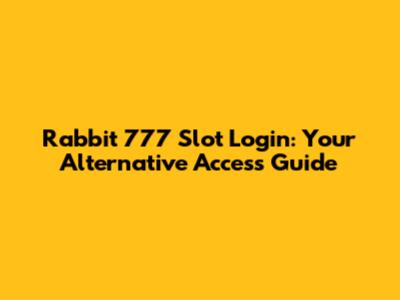 Rabbit 777 Slot Login: Your Alternative Access Guide