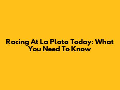 Racing At La Plata Today: What You Need To Know