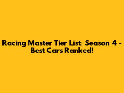 Racing Master Tier List: Season 4 - Best Cars Ranked!