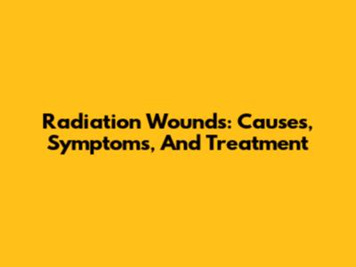 Radiation Wounds: Causes, Symptoms, And Treatment