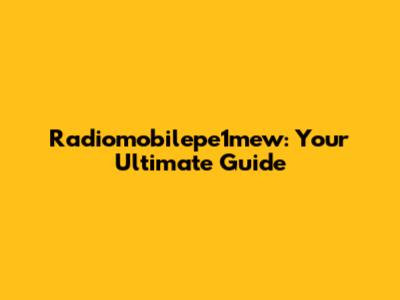 Radiomobilepe1mew: Your Ultimate Guide