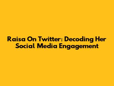 Raisa On Twitter: Decoding Her Social Media Engagement