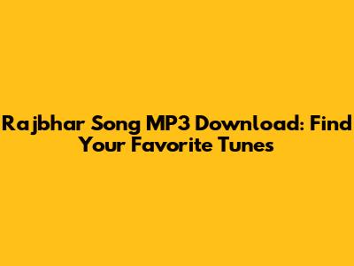 Rajbhar Song MP3 Download: Find Your Favorite Tunes