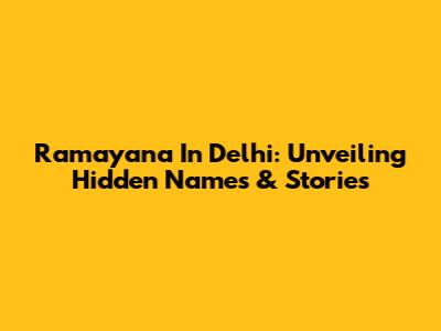 Ramayana In Delhi: Unveiling Hidden Names & Stories