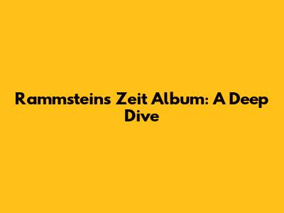 Rammstein's 'Zeit' Album: A Deep Dive