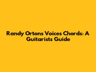 Randy Orton's "Voices" Chords: A Guitarist's Guide
