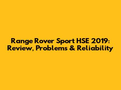 Range Rover Sport HSE 2019: Review, Problems & Reliability