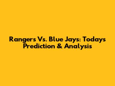 Rangers Vs. Blue Jays: Today's Prediction & Analysis