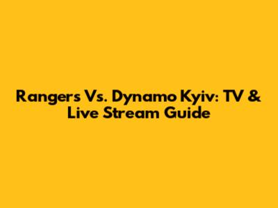 Rangers Vs. Dynamo Kyiv: TV & Live Stream Guide