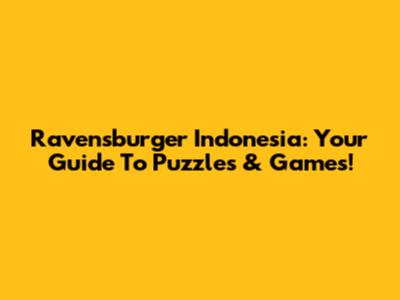 Ravensburger Indonesia: Your Guide To Puzzles & Games!
