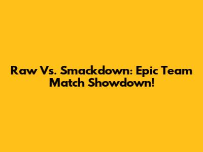 Raw Vs. Smackdown: Epic Team Match Showdown!