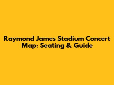 Raymond James Stadium Concert Map: Seating & Guide