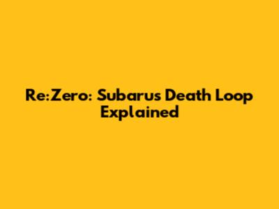Re:Zero: Subaru's Death Loop Explained